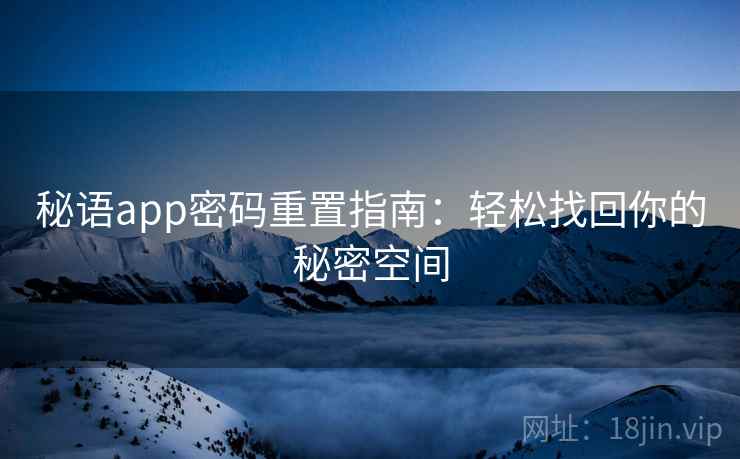 秘语app密码重置指南：轻松找回你的秘密空间