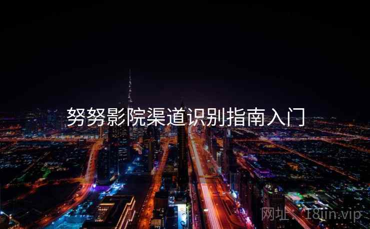 努努影院渠道识别指南入门