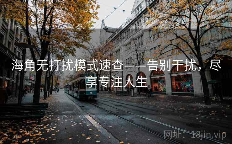 海角无打扰模式速查——告别干扰，尽享专注人生