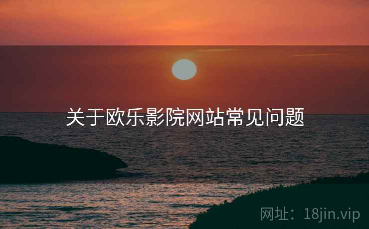 关于欧乐影院网站常见问题