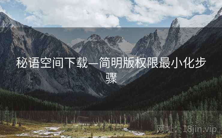 秘语空间下载—简明版权限最小化步骤